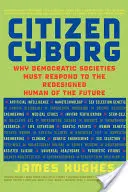 Ciudadano Cyborg: Por qué las sociedades democráticas deben responder al humano rediseñado del futuro - Citizen Cyborg: Why Democratic Societies Must Respond to the Redesigned Human of the Future