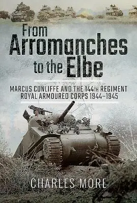 De Arromanches al Elba: Marcus Cunliffe y el 144º Regimiento del Real Cuerpo Blindado 1944-1945 - From Arromanches to the Elbe: Marcus Cunliffe and the 144th Regiment Royal Armoured Corps 1944-1945