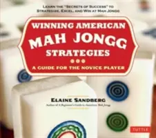 Estrategias Ganadoras del Mah Jongg Americano: Una Guía para el Jugador Novato - Aprenda los Secretos del Éxito para Estrategizar, Sobresalir y Ganar al Mah Jongg - Winning American Mah Jongg Strategies: A Guide for the Novice Player -Learn the Secrets of Success to Strategize, Excel and Win at Mah Jongg