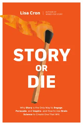 Story or Die: How to Use Brain Science to Engage, Persuade, and Change Minds in Business and in Life (La historia o la muerte: Cómo utilizar la ciencia del cerebro para atraer, persuadir y cambiar de opinión en los negocios y en la vida) - Story or Die: How to Use Brain Science to Engage, Persuade, and Change Minds in Business and in Life