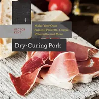 Carne de cerdo curada en seco: Haga su propio salami, panceta, coppa, prosciutto y mucho más - Dry-Curing Pork: Make Your Own Salami, Pancetta, Coppa, Prosciutto, and More