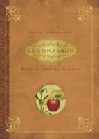 Lughnasadh: Rituales, Recetas y Sabiduría para Lammas - Lughnasadh: Rituals, Recipes & Lore for Lammas