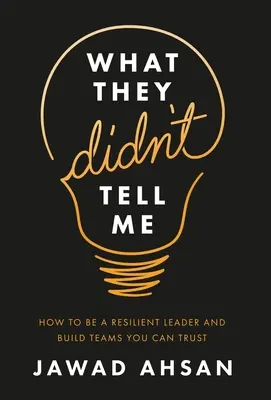 Lo que no me dijeron: Cómo ser un líder resistente y formar equipos en los que se pueda confiar - What They Didn't Tell Me: How to Be a Resilient Leader and Build Teams You Can Trust