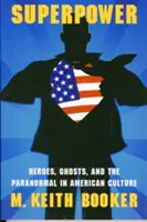 Superpoderes: héroes, fantasmas y lo paranormal en la cultura estadounidense - Superpower: Heroes, Ghosts, and the Paranormal in American Culture