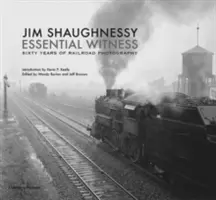 Jim Shaughnessy Testigo esencial: Sesenta años de fotografía ferroviaria - Jim Shaughnessy Essential Witness: Sixty Years of Railroad Photography