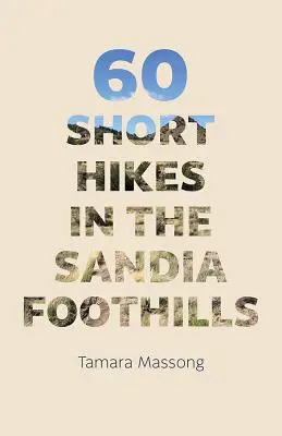 60 excursiones cortas por las estribaciones de Sandia - 60 Short Hikes in the Sandia Foothills