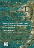 Construir entre dos ríos: Introducción a la arqueología de la construcción en la antigua Mesopotamia - Building Between the Two Rivers: An Introduction to the Building Archaeology of Ancient Mesopotamia