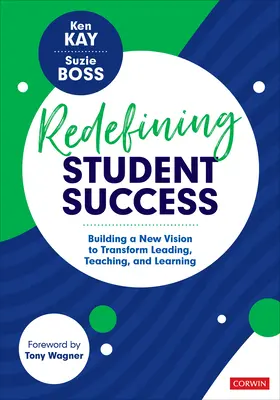 Redefinir el éxito de los estudiantes: Construir una nueva visión para transformar el liderazgo, la enseñanza y el aprendizaje - Redefining Student Success: Building a New Vision to Transform Leading, Teaching, and Learning