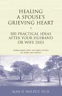 Sanar el corazón afligido de un cónyuge: 100 ideas prácticas tras la muerte de su esposo o esposa - Healing a Spouse's Grieving Heart: 100 Practical Ideas After Your Husband or Wife Dies