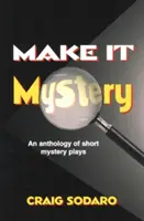 Make It Mystery: Antología de obras cortas de misterio - Make It Mystery: An Anthology of Short Mystery Plays