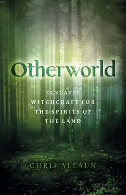 Otro Mundo: Brujería extática para los espíritus de la tierra - Otherworld: Ecstatic Witchcraft for the Spirits of the Land