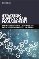 Gestión estratégica de la cadena de suministro: Creación de ventajas competitivas y valor a través de un liderazgo eficaz - Strategic Supply Chain Management: Creating Competitive Advantage and Value Through Effective Leadership