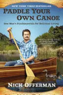 Reme en su propia canoa: los fundamentos de un hombre para una vida deliciosa - Paddle Your Own Canoe: One Man's Fundamentals for Delicious Living