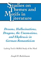 Sueños, alucinaciones, dragones, el inconsciente y la écfrasis en el romanticismo alemán: El hábil estudio de la mente de Ludwig Tieck - Dreams, Hallucinations, Dragons, the Unconscious, and Ekphrasis in German Romanticism: Ludwig Tieck's Skillful Study of the Mind