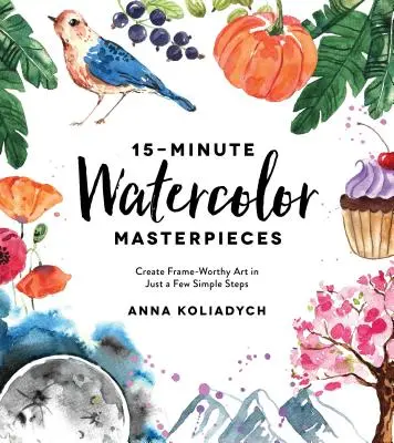 15-Minute Watercolor Masterpieces: Crea obras de arte dignas de enmarcar en unos sencillos pasos - 15-Minute Watercolor Masterpieces: Create Frame-Worthy Art in Just a Few Simple Steps