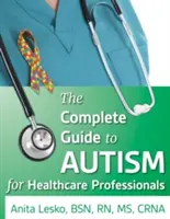 La guía completa del autismo y la atención sanitaria: Consejos para profesionales médicos y personas del espectro - The Complete Guide to Autism & Healthcare: Advice for Medical Professionals and People on the Spectrum