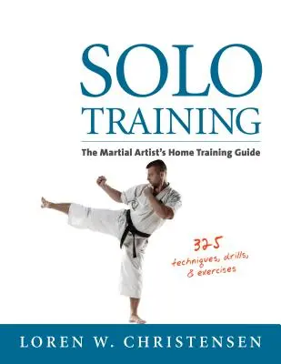 Entrenamiento en solitario: La guía de entrenamiento en casa del artista marcial - Solo Training: The Martial Artist's Home Training Guide