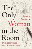 La única mujer en la sala: Por qué la ciencia sigue siendo un club de hombres - The Only Woman in the Room: Why Science Is Still a Boys' Club