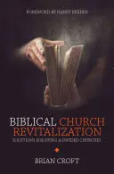 Revitalización bíblica de la iglesia: Soluciones para iglesias moribundas y divididas - Biblical Church Revitalization: Solutions for Dying & Divided Churches