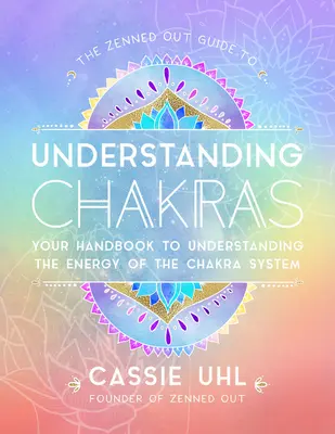 La Guía Zenned Out para Entender los Chakras: Tu Manual para Entender la Energía del Sistema de Chakras - The Zenned Out Guide to Understanding Chakras: Your Handbook to Understanding the Energy of the Chakra System