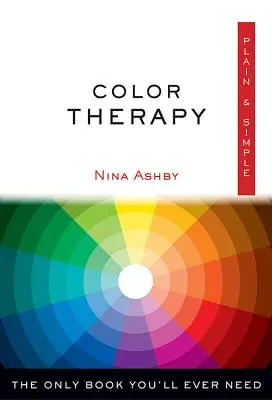 Color Therapy Plain & Simple: El único libro que necesitará - Color Therapy Plain & Simple: The Only Book You'll Ever Need