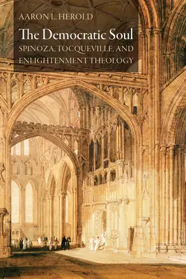 El alma democrática: Spinoza, Tocqueville y la teología de la Ilustración - The Democratic Soul: Spinoza, Tocqueville, and Enlightenment Theology