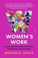 El trabajo de las mujeres: un reconocimiento personal del trabajo, la maternidad y el privilegio - Women's Work - a personal reckoning with labour, motherhood, and privilege