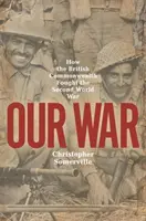 Nuestra guerra: Cómo combatió la Commonwealth británica en la Segunda Guerra Mundial - Our War: How the British Commonwealth Fought the Second World War