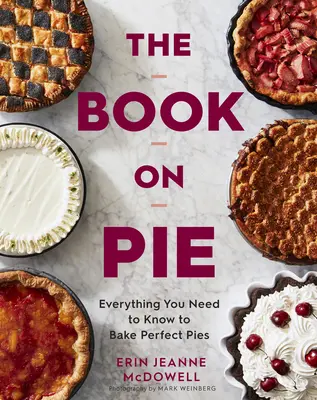 El libro de la tarta: Todo lo que necesita saber para hornear tartas perfectas - The Book on Pie: Everything You Need to Know to Bake Perfect Pies