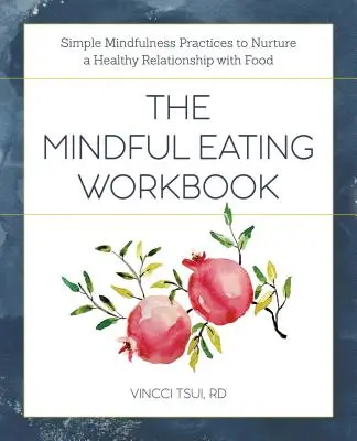 The Mindful Eating Workbook: Prácticas sencillas de atención plena para cultivar una relación sana con la comida - The Mindful Eating Workbook: Simple Mindfulness Practices to Nurture a Healthy Relationship with Food