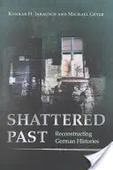 Un pasado destrozado: Reconstrucción de la historia alemana - Shattered Past: Reconstructing German Histories