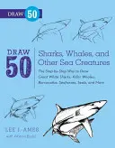 Dibuja 50 tiburones, ballenas y otras criaturas marinas: Cómo dibujar paso a paso tiburones blancos, orcas, barracudas, caballitos de mar, focas y más... - Draw 50 Sharks, Whales, and Other Sea Creatures: The Step-By-Step Way to Draw Great White Sharks, Killer Whales, Barracudas, Seahorses, Seals, and Mor