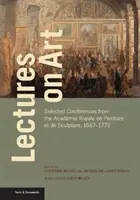Conferencias sobre arte: Selección de conferencias de la Acadmie Royale de Peinture Et de Sculpture, 1667-1772 - Lectures on Art: Selected Confrences from the Acadmie Royale de Peinture Et de Sculpture, 1667-1772