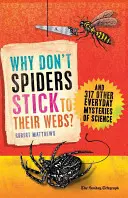 ¿Por qué las arañas no se pegan a sus telas? Y otros 317 misterios cotidianos de la ciencia - Why Don't Spiders Stick to Their Webs?: And 317 Other Everyday Mysteries of Science