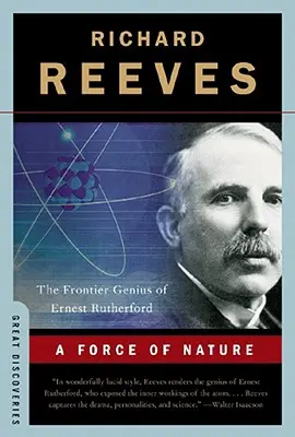 Una fuerza de la naturaleza: El genio fronterizo de Ernest Rutherford - A Force of Nature: The Frontier Genius of Ernest Rutherford