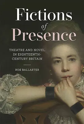 Ficciones de presencia: Teatro y novela en la Gran Bretaña del siglo XVIII - Fictions of Presence: Theatre and Novel in Eighteenth-Century Britain