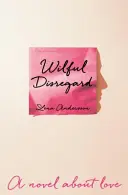 Wilful Disregard - Una novela sobre el amor - Wilful Disregard - A Novel About Love