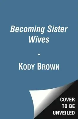 Convertirse en hermanas esposas: La historia de un matrimonio poco convencional - Becoming Sister Wives: The Story of an Unconventional Marriage