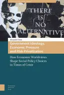 Ideología gubernamental, presión económica y privatización del riesgo: Cómo las visiones económicas del mundo determinan las opciones de política social en tiempos de crisis - Government Ideology, Economic Pressure, and Risk Privatization: How Economic Worldviews Shape Social Policy Choices in Times of Crisis
