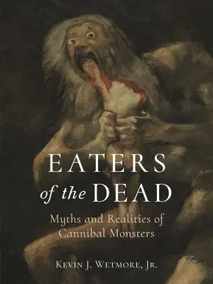 Comedores de muertos: mitos y realidades de los monstruos caníbales - Eaters of the Dead: Myths and Realities of Cannibal Monsters