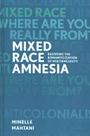 Amnesia mestiza: Resistirse a la romantización de la multirracialidad - Mixed Race Amnesia: Resisting the Romanticization of Multiraciality