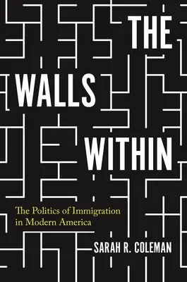 Los muros interiores: La política de la inmigración en la América moderna - The Walls Within: The Politics of Immigration in Modern America