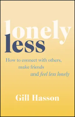 Menos soledad: cómo conectar con los demás, hacer amigos y sentirse menos solo - Lonely Less - How to Connect with Others, Make Friends and Feel Less Lonely