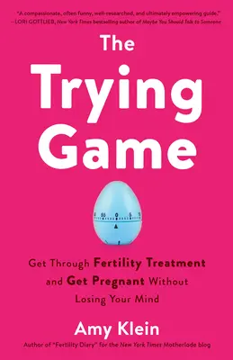 El juego de los intentos: Superar el tratamiento de fertilidad y quedarse embarazada sin perder la cabeza - The Trying Game: Get Through Fertility Treatment and Get Pregnant Without Losing Your Mind