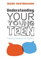 Entendiendo a tu joven adolescente: Sabiduría práctica para padres - Understanding Your Young Teen: Practical Wisdom for Parents