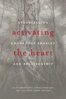 Activar el corazón: Contar historias, compartir conocimientos y relacionarse - Activating the Heart: Storytelling, Knowledge Sharing, and Relationship