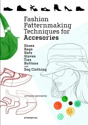 Técnicas de Patronaje de Moda para Complementos: Zapatos, bolsos, sombreros, guantes, corbatas, botones y ropa para perros. - Fashion Patternmaking Techniques for Accessories: Shoes, Bags, Hats, Gloves, Ties, Buttons, and Dog Clothing