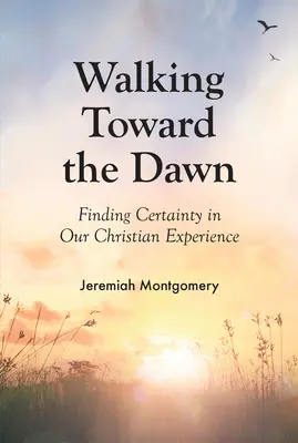 Caminando hacia el amanecer: Encontrando certeza en nuestra experiencia cristiana - Walking Toward the Dawn: Finding Certainty in Our Christian Experience