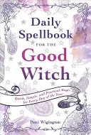 Diario de Hechizos para la Buena Bruja: Magia rápida, sencilla y práctica para todos los días del año - Daily Spellbook for the Good Witch: Quick, Simple, and Practical Magic for Every Day of the Year