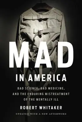 Mad in America: Mala ciencia, mala medicina y el persistente maltrato de los enfermos mentales - Mad in America: Bad Science, Bad Medicine, and the Enduring Mistreatment of the Mentally Ill